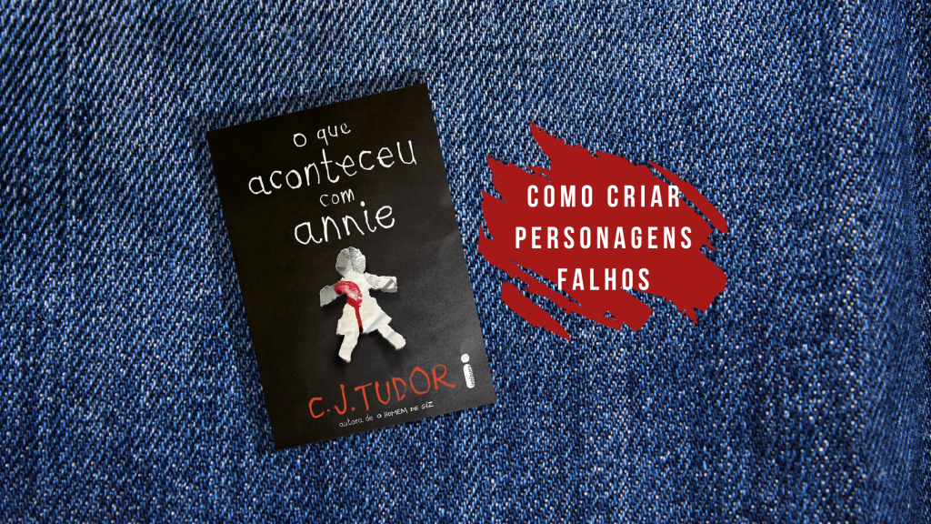 O que aconteceu com Annie? (C.J. Tudor): Como criar personagens&nbsp;falhos