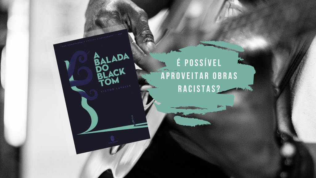A Balada do Black Tom: É possível aproveitar obras&nbsp;racistas?